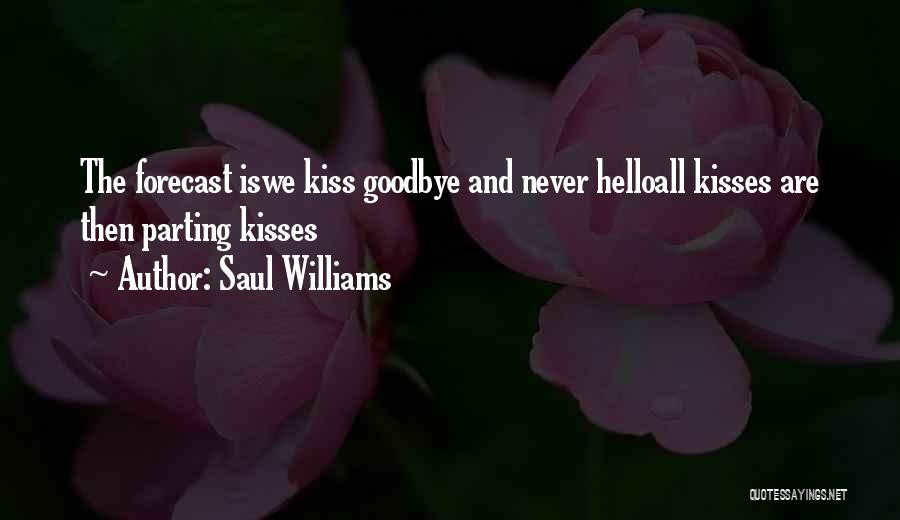 Saul Williams Quotes: The Forecast Iswe Kiss Goodbye And Never Helloall Kisses Are Then Parting Kisses