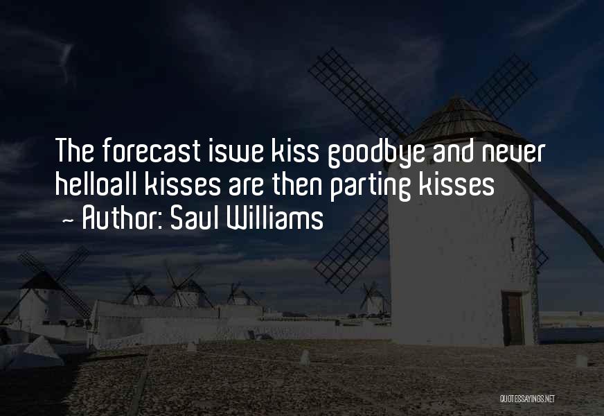 Saul Williams Quotes: The Forecast Iswe Kiss Goodbye And Never Helloall Kisses Are Then Parting Kisses