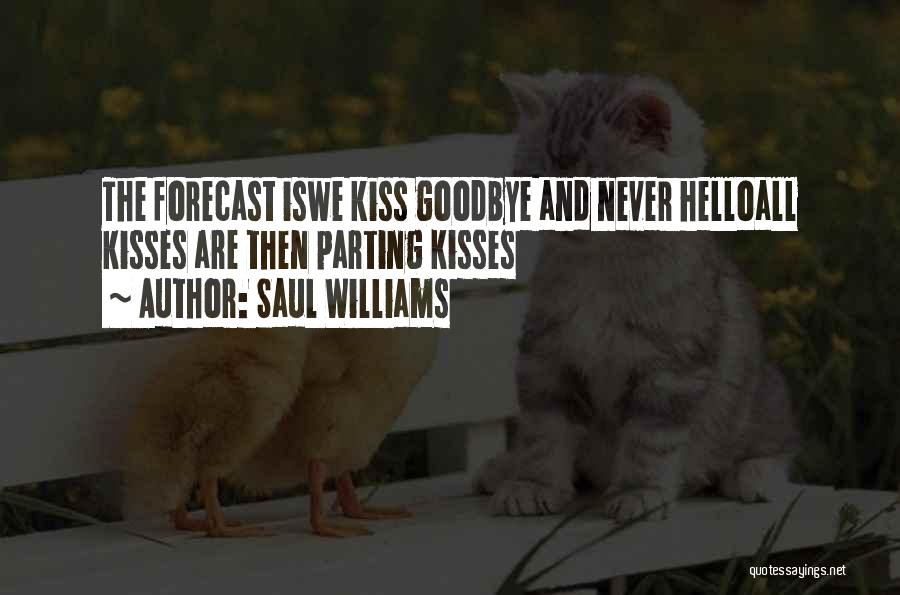 Saul Williams Quotes: The Forecast Iswe Kiss Goodbye And Never Helloall Kisses Are Then Parting Kisses