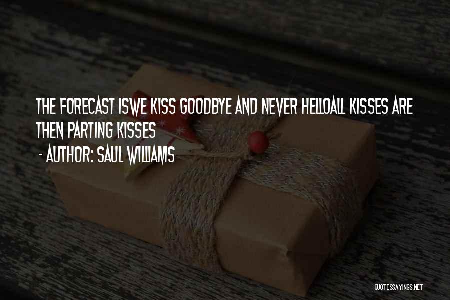 Saul Williams Quotes: The Forecast Iswe Kiss Goodbye And Never Helloall Kisses Are Then Parting Kisses