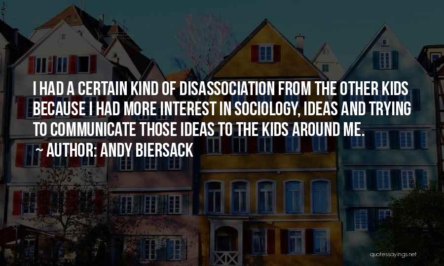 Andy Biersack Quotes: I Had A Certain Kind Of Disassociation From The Other Kids Because I Had More Interest In Sociology, Ideas And