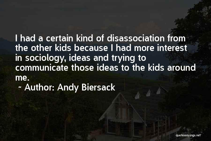 Andy Biersack Quotes: I Had A Certain Kind Of Disassociation From The Other Kids Because I Had More Interest In Sociology, Ideas And