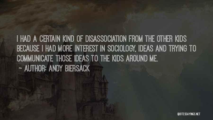 Andy Biersack Quotes: I Had A Certain Kind Of Disassociation From The Other Kids Because I Had More Interest In Sociology, Ideas And