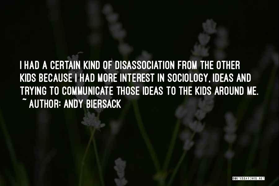 Andy Biersack Quotes: I Had A Certain Kind Of Disassociation From The Other Kids Because I Had More Interest In Sociology, Ideas And