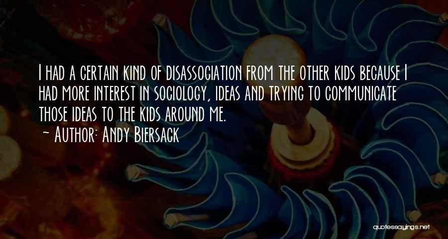 Andy Biersack Quotes: I Had A Certain Kind Of Disassociation From The Other Kids Because I Had More Interest In Sociology, Ideas And