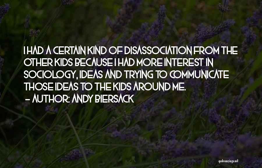 Andy Biersack Quotes: I Had A Certain Kind Of Disassociation From The Other Kids Because I Had More Interest In Sociology, Ideas And