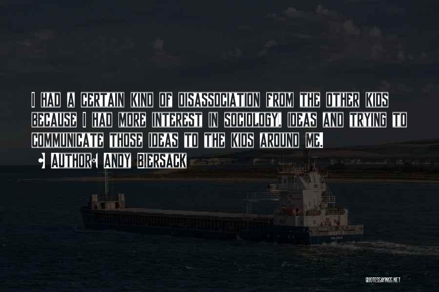 Andy Biersack Quotes: I Had A Certain Kind Of Disassociation From The Other Kids Because I Had More Interest In Sociology, Ideas And