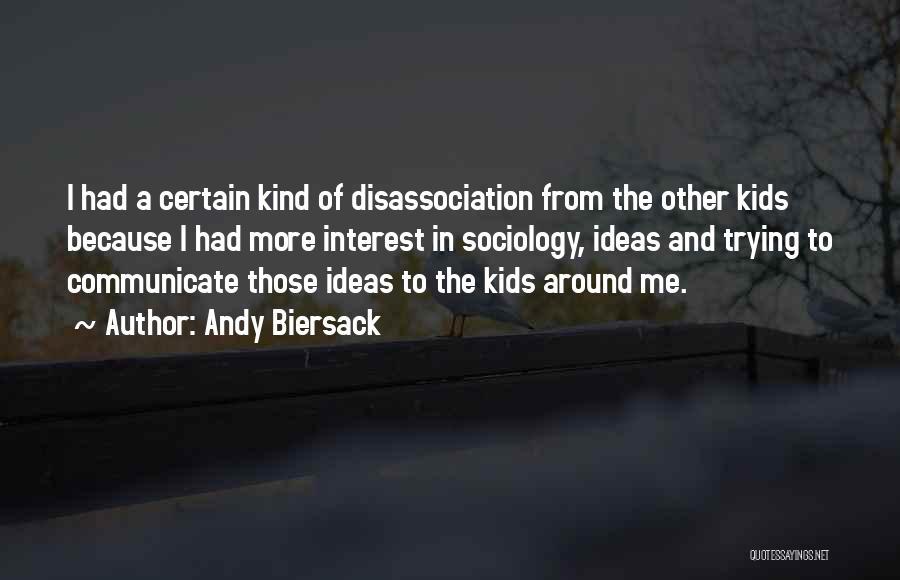 Andy Biersack Quotes: I Had A Certain Kind Of Disassociation From The Other Kids Because I Had More Interest In Sociology, Ideas And