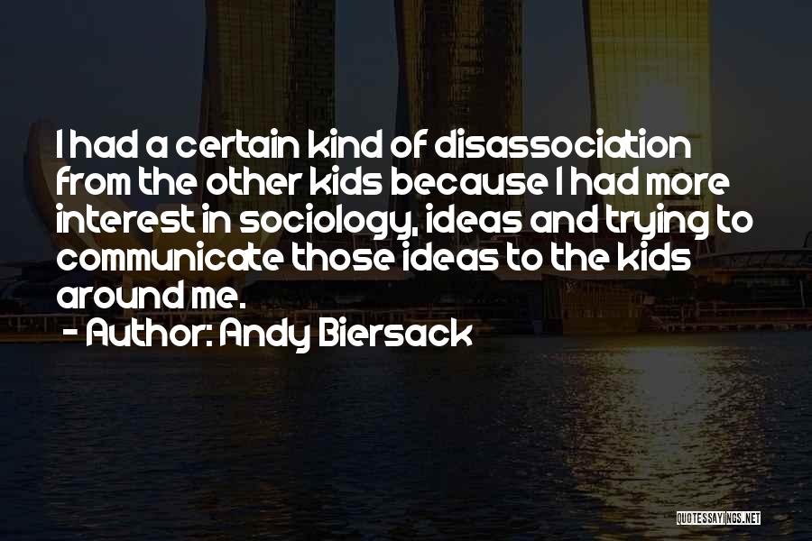 Andy Biersack Quotes: I Had A Certain Kind Of Disassociation From The Other Kids Because I Had More Interest In Sociology, Ideas And