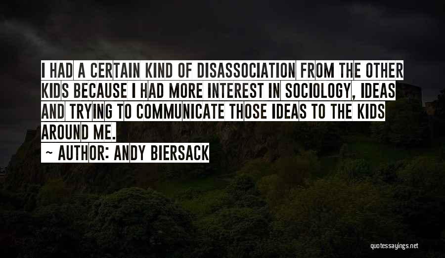 Andy Biersack Quotes: I Had A Certain Kind Of Disassociation From The Other Kids Because I Had More Interest In Sociology, Ideas And