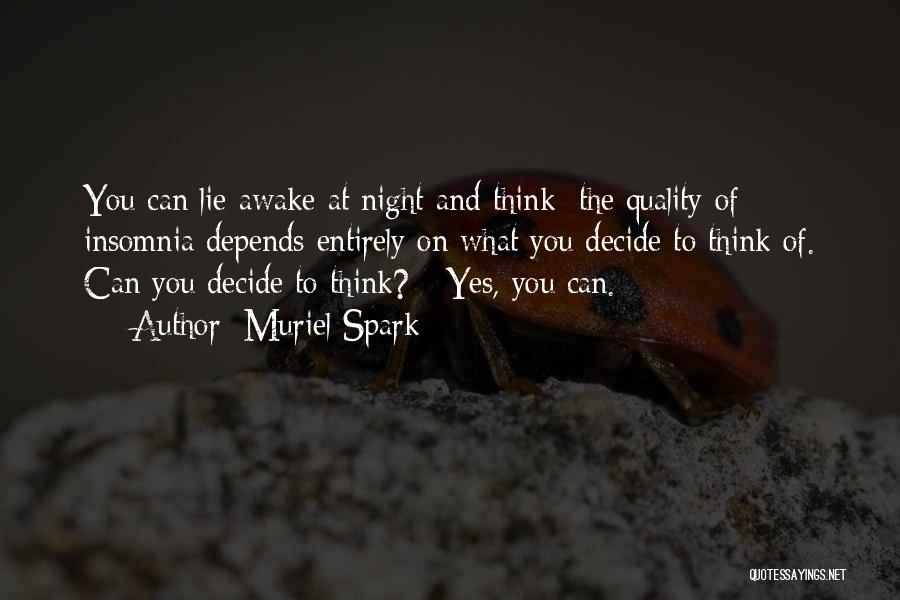 Muriel Spark Quotes: You Can Lie Awake At Night And Think; The Quality Of Insomnia Depends Entirely On What You Decide To Think