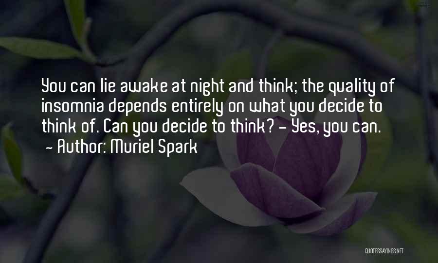 Muriel Spark Quotes: You Can Lie Awake At Night And Think; The Quality Of Insomnia Depends Entirely On What You Decide To Think