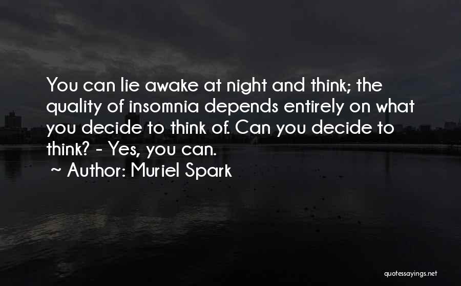 Muriel Spark Quotes: You Can Lie Awake At Night And Think; The Quality Of Insomnia Depends Entirely On What You Decide To Think