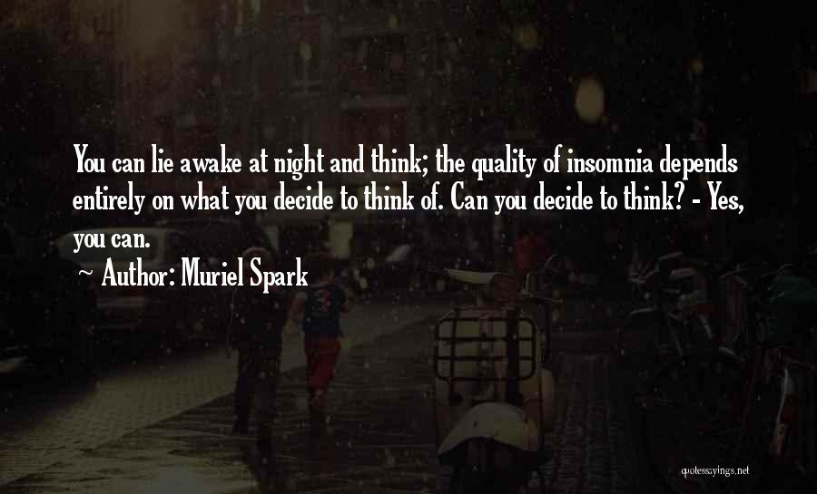 Muriel Spark Quotes: You Can Lie Awake At Night And Think; The Quality Of Insomnia Depends Entirely On What You Decide To Think