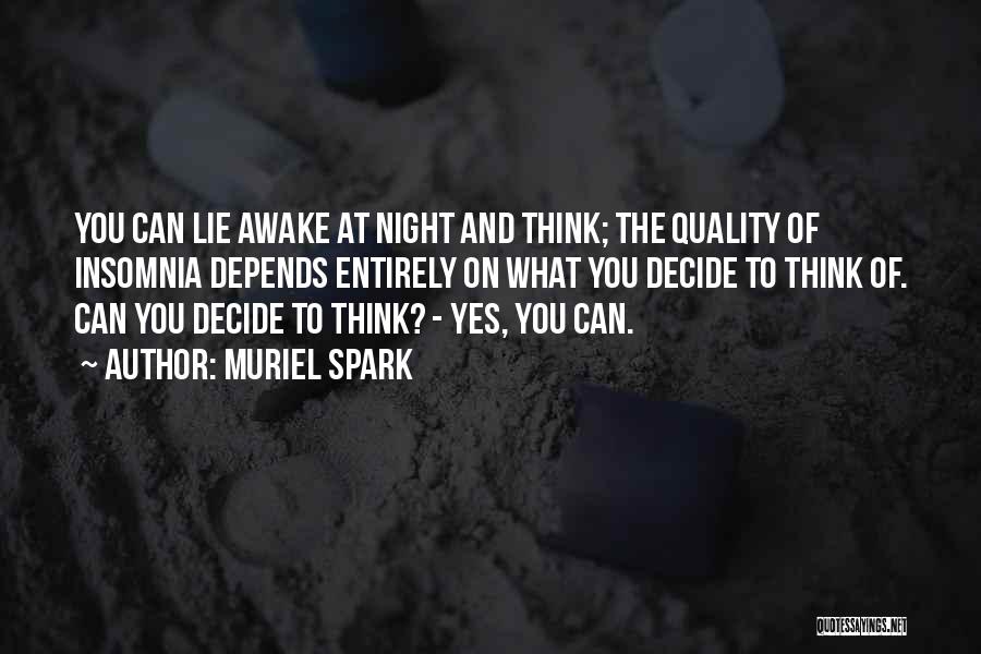 Muriel Spark Quotes: You Can Lie Awake At Night And Think; The Quality Of Insomnia Depends Entirely On What You Decide To Think