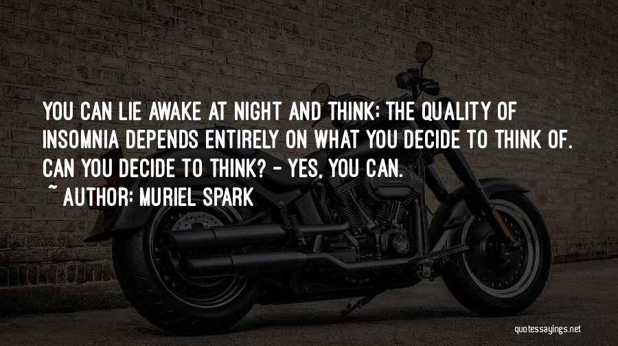 Muriel Spark Quotes: You Can Lie Awake At Night And Think; The Quality Of Insomnia Depends Entirely On What You Decide To Think