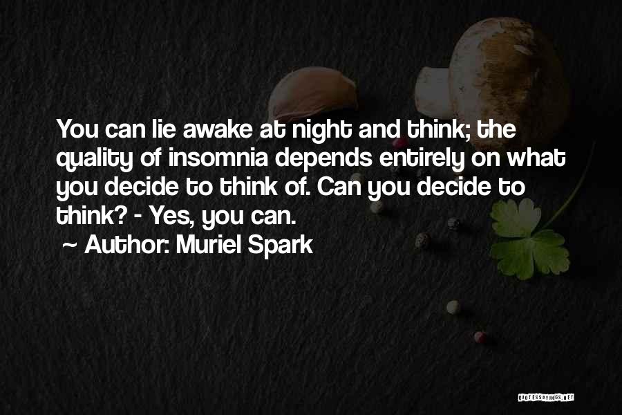 Muriel Spark Quotes: You Can Lie Awake At Night And Think; The Quality Of Insomnia Depends Entirely On What You Decide To Think