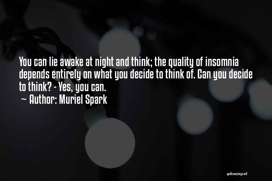 Muriel Spark Quotes: You Can Lie Awake At Night And Think; The Quality Of Insomnia Depends Entirely On What You Decide To Think