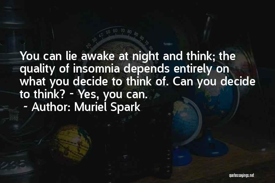 Muriel Spark Quotes: You Can Lie Awake At Night And Think; The Quality Of Insomnia Depends Entirely On What You Decide To Think