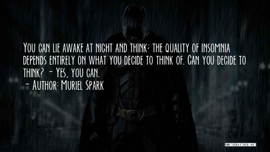 Muriel Spark Quotes: You Can Lie Awake At Night And Think; The Quality Of Insomnia Depends Entirely On What You Decide To Think