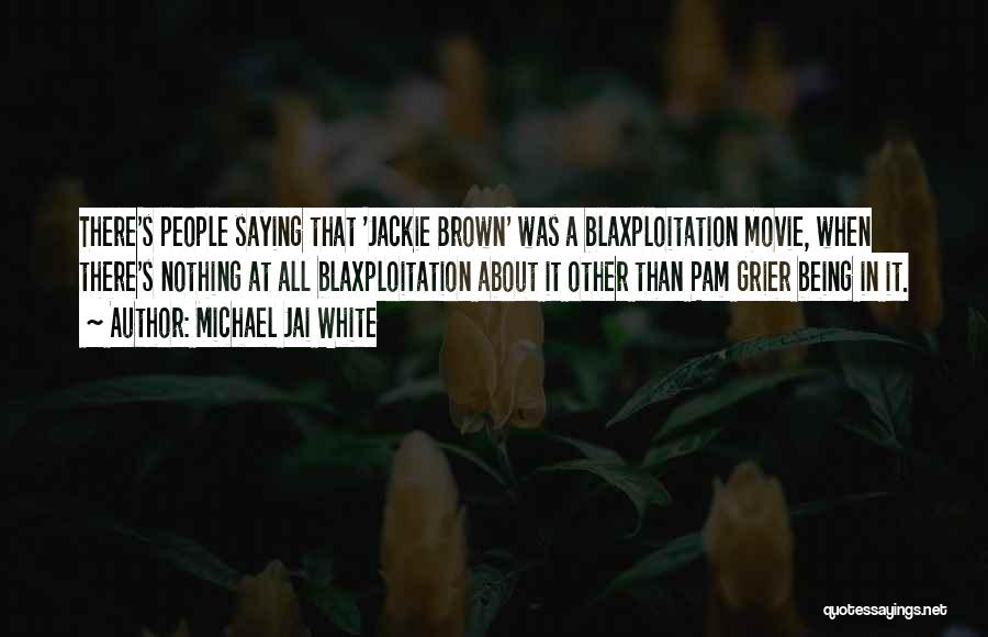 Michael Jai White Quotes: There's People Saying That 'jackie Brown' Was A Blaxploitation Movie, When There's Nothing At All Blaxploitation About It Other Than