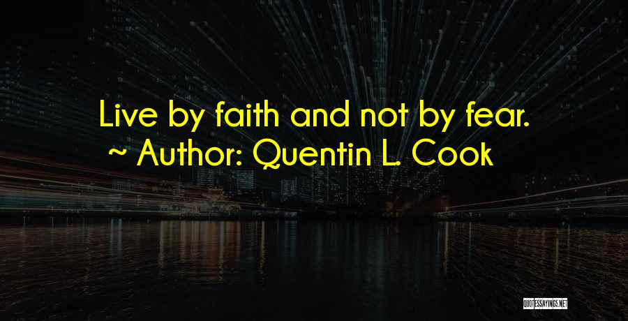 Quentin L. Cook Quotes: Live By Faith And Not By Fear.