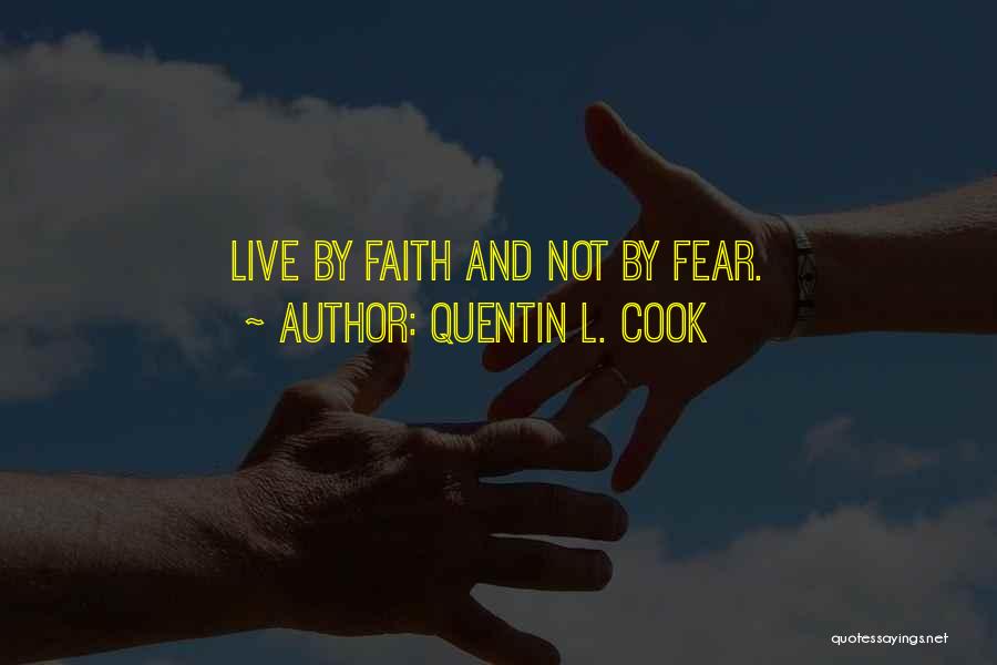 Quentin L. Cook Quotes: Live By Faith And Not By Fear.