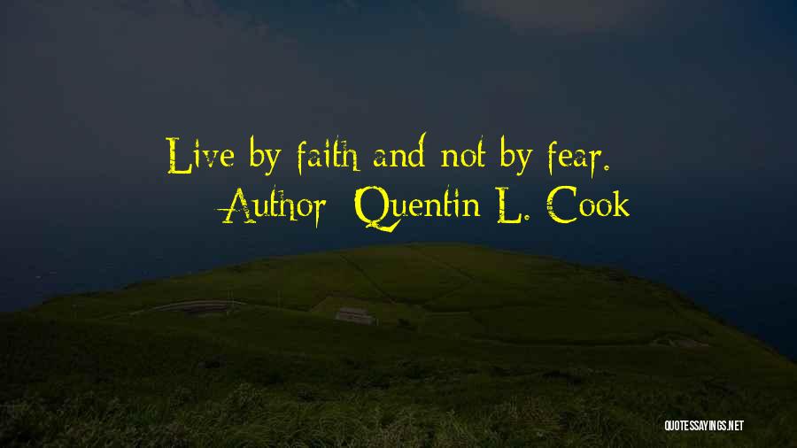 Quentin L. Cook Quotes: Live By Faith And Not By Fear.