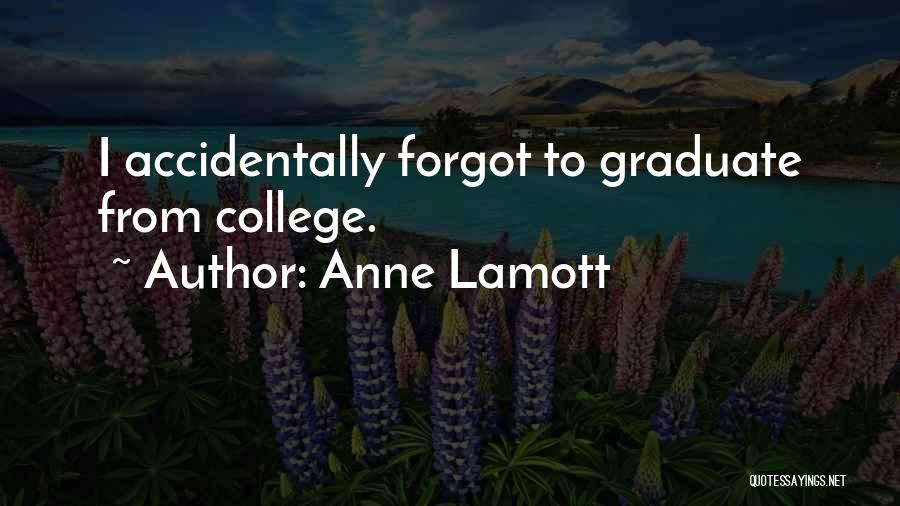 Anne Lamott Quotes: I Accidentally Forgot To Graduate From College.