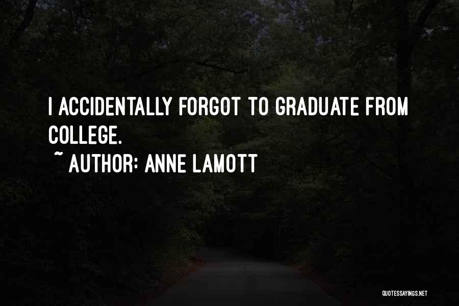 Anne Lamott Quotes: I Accidentally Forgot To Graduate From College.