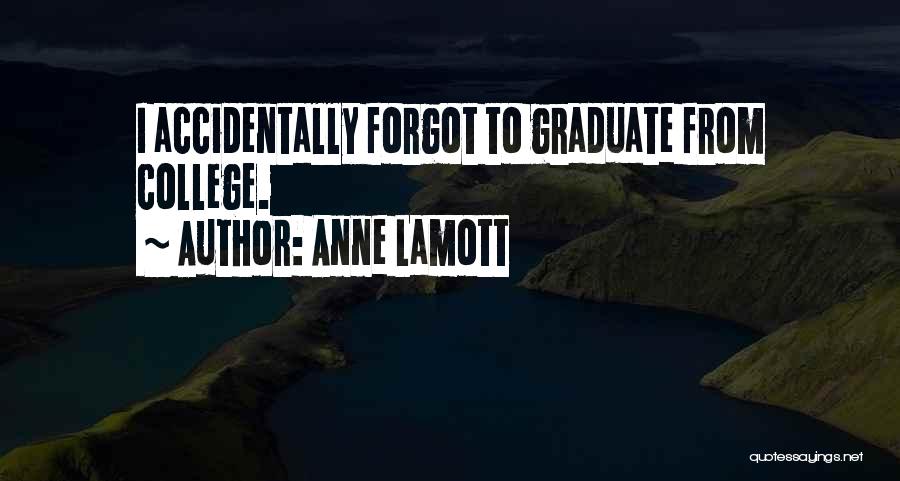 Anne Lamott Quotes: I Accidentally Forgot To Graduate From College.