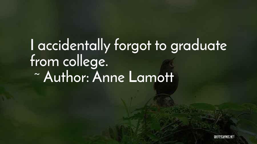 Anne Lamott Quotes: I Accidentally Forgot To Graduate From College.