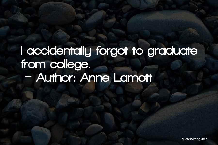 Anne Lamott Quotes: I Accidentally Forgot To Graduate From College.