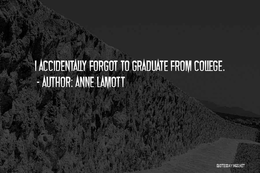 Anne Lamott Quotes: I Accidentally Forgot To Graduate From College.