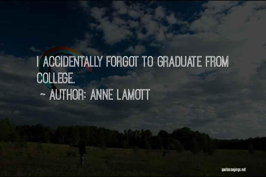 Anne Lamott Quotes: I Accidentally Forgot To Graduate From College.