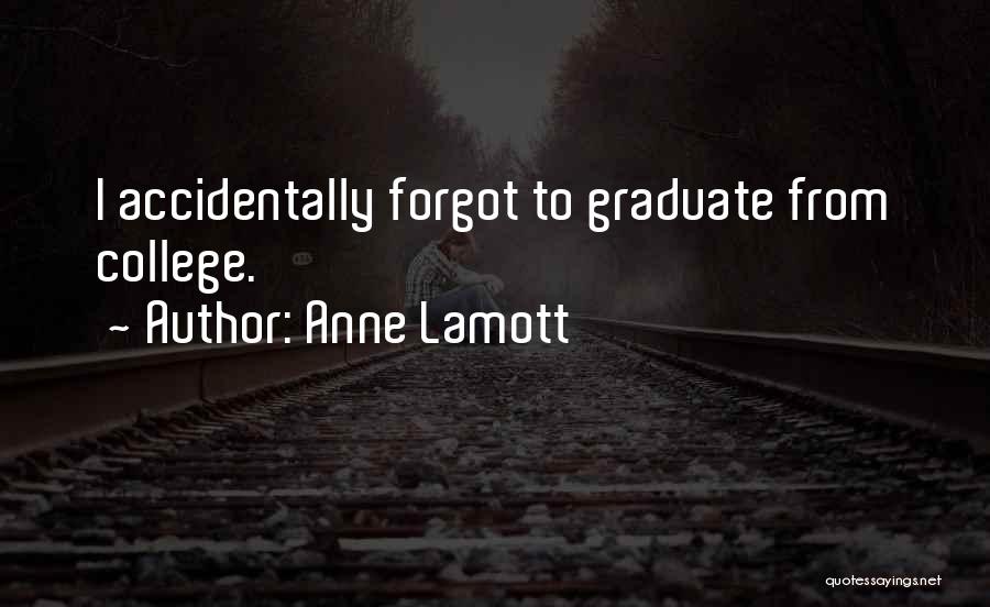 Anne Lamott Quotes: I Accidentally Forgot To Graduate From College.