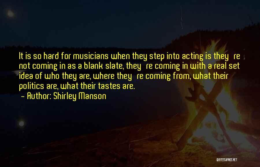 Shirley Manson Quotes: It Is So Hard For Musicians When They Step Into Acting Is They're Not Coming In As A Blank Slate,