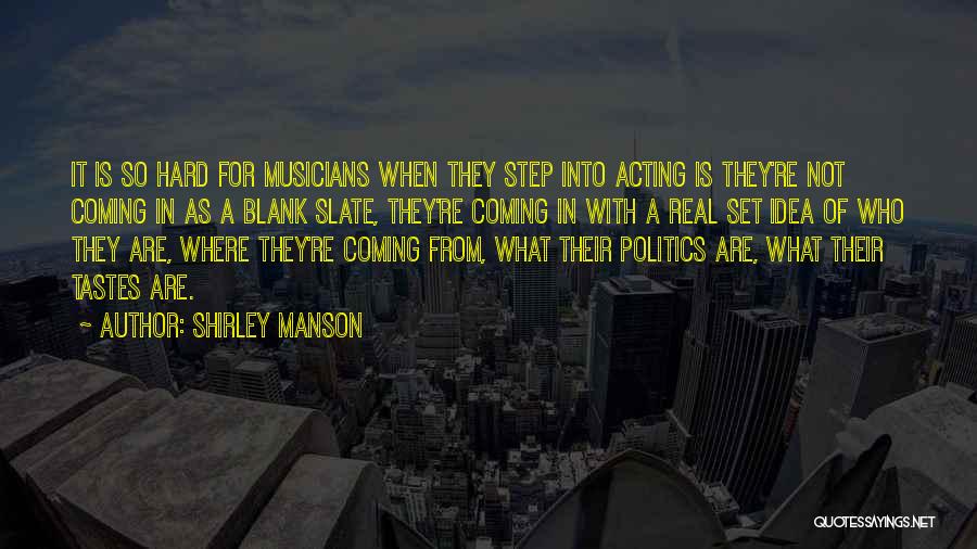 Shirley Manson Quotes: It Is So Hard For Musicians When They Step Into Acting Is They're Not Coming In As A Blank Slate,