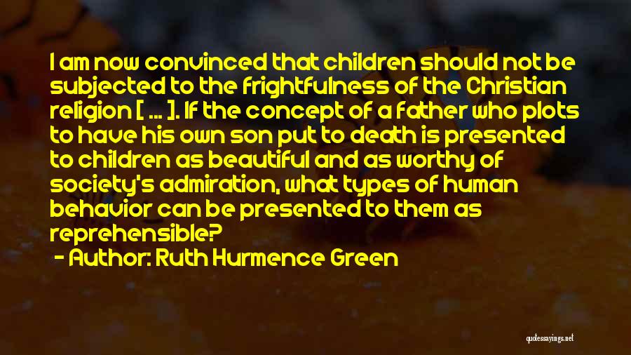 Ruth Hurmence Green Quotes: I Am Now Convinced That Children Should Not Be Subjected To The Frightfulness Of The Christian Religion [ ... ].