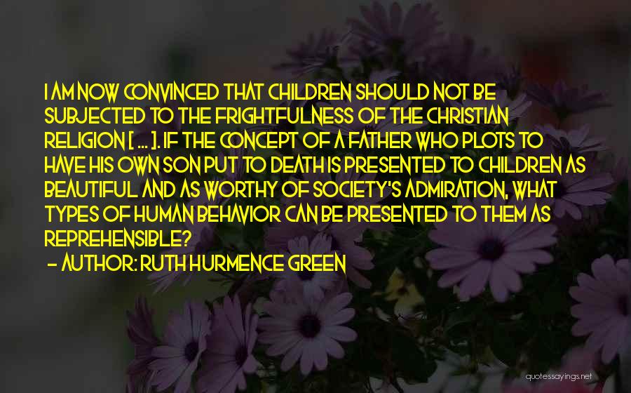 Ruth Hurmence Green Quotes: I Am Now Convinced That Children Should Not Be Subjected To The Frightfulness Of The Christian Religion [ ... ].