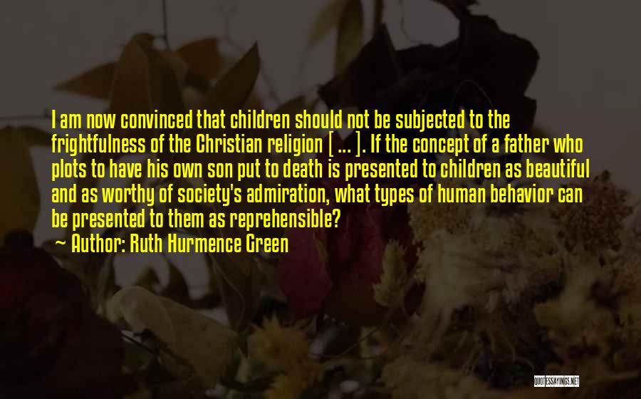 Ruth Hurmence Green Quotes: I Am Now Convinced That Children Should Not Be Subjected To The Frightfulness Of The Christian Religion [ ... ].