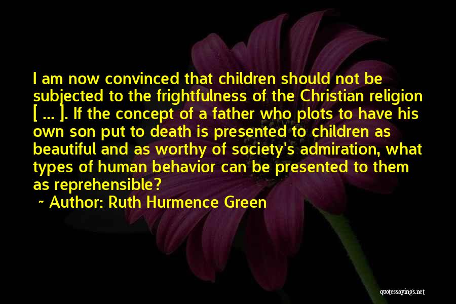 Ruth Hurmence Green Quotes: I Am Now Convinced That Children Should Not Be Subjected To The Frightfulness Of The Christian Religion [ ... ].