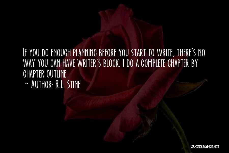 R.L. Stine Quotes: If You Do Enough Planning Before You Start To Write, There's No Way You Can Have Writer's Block. I Do