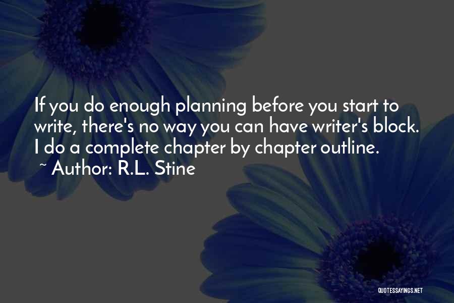 R.L. Stine Quotes: If You Do Enough Planning Before You Start To Write, There's No Way You Can Have Writer's Block. I Do