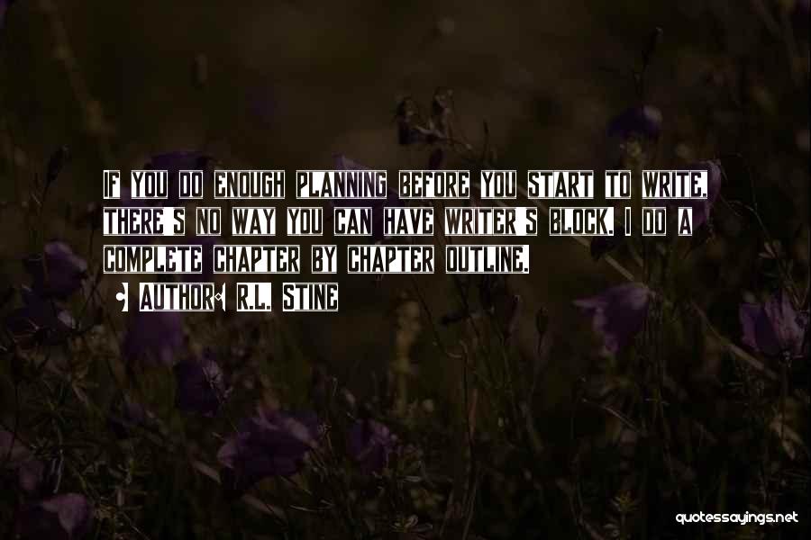 R.L. Stine Quotes: If You Do Enough Planning Before You Start To Write, There's No Way You Can Have Writer's Block. I Do