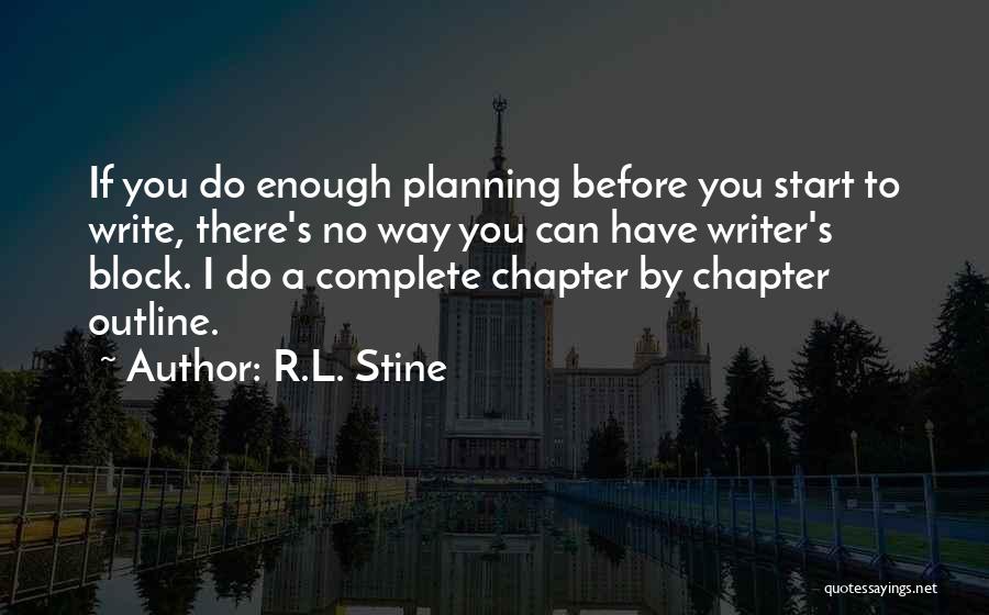 R.L. Stine Quotes: If You Do Enough Planning Before You Start To Write, There's No Way You Can Have Writer's Block. I Do