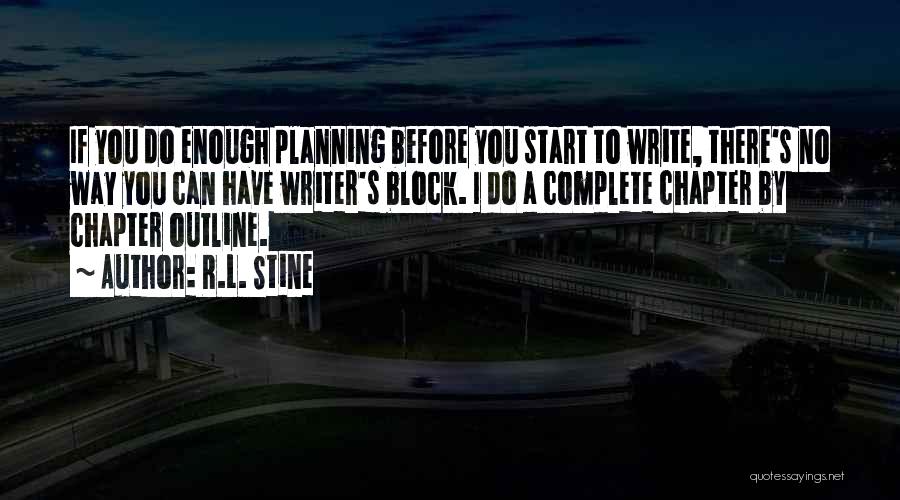 R.L. Stine Quotes: If You Do Enough Planning Before You Start To Write, There's No Way You Can Have Writer's Block. I Do