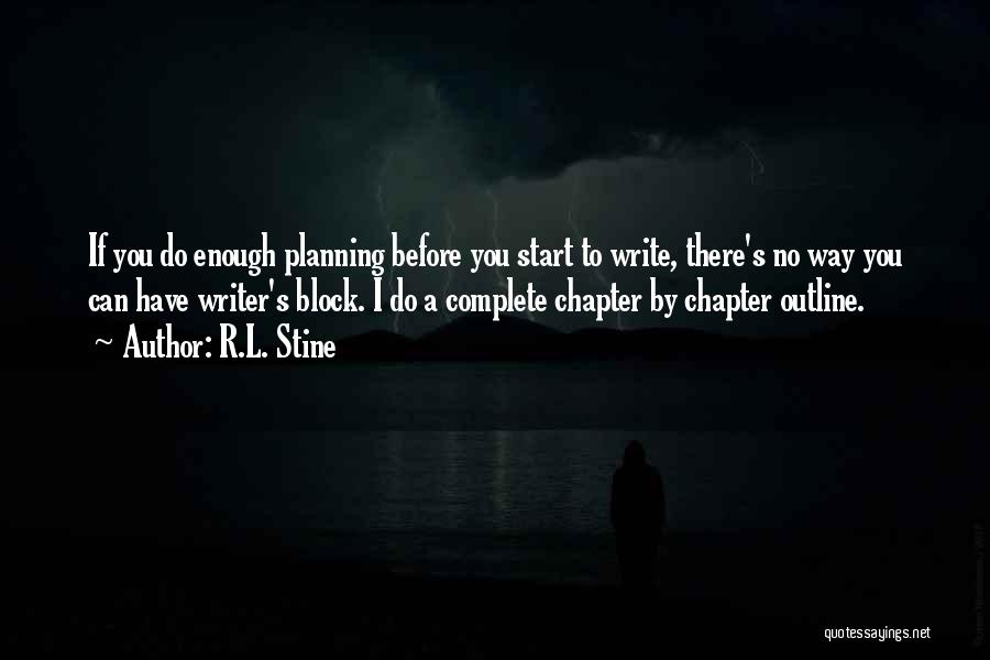 R.L. Stine Quotes: If You Do Enough Planning Before You Start To Write, There's No Way You Can Have Writer's Block. I Do