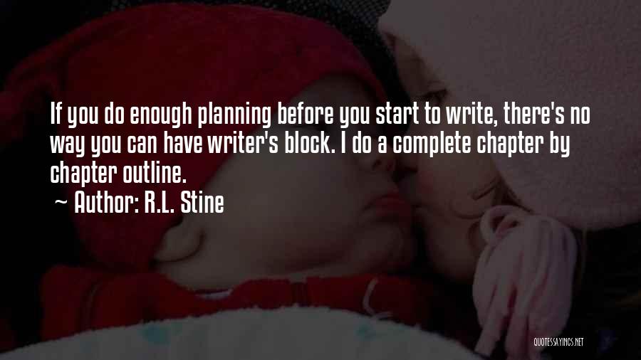 R.L. Stine Quotes: If You Do Enough Planning Before You Start To Write, There's No Way You Can Have Writer's Block. I Do