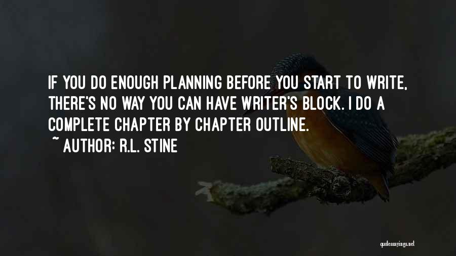 R.L. Stine Quotes: If You Do Enough Planning Before You Start To Write, There's No Way You Can Have Writer's Block. I Do